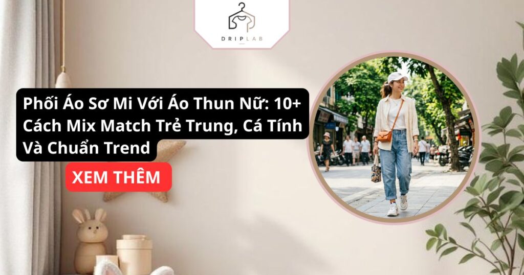 Phối Áo Sơ Mi Với Áo Thun Nữ 10+ Cách Mix Match Trẻ Trung, Cá Tính Và Chuẩn Trend