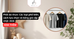 Phôi áo thun: Các loại phổ biến, cách lựa chọn và bảng giá cập nhật 2026