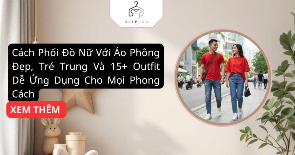 Cách Phối Đồ Nữ Với Áo Phông Đẹp, Trẻ Trung Và 15+ Outfit Dễ Ứng Dụng Cho Mọi Phong Cách