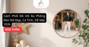 Cách Phối Đồ Với Áo Phông Đen Nữ Đẹp, Cá Tính, Dễ Mặc 2026