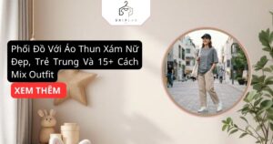 Phối Đồ Với Áo Thun Xám Nữ Đẹp, Trẻ Trung Và 15+ Cách Mix Outfit